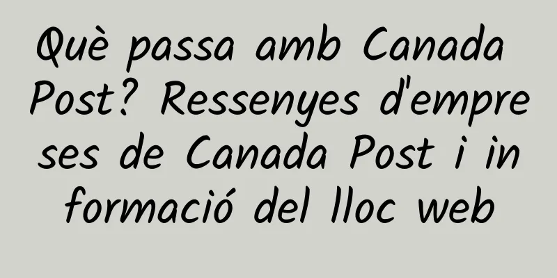 Què passa amb Canada Post? Ressenyes d'empreses de Canada Post i informació del lloc web