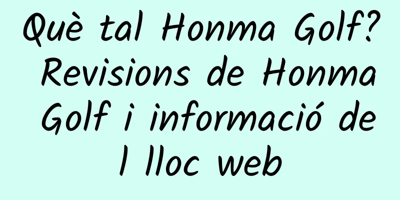Què tal Honma Golf? Revisions de Honma Golf i informació del lloc web