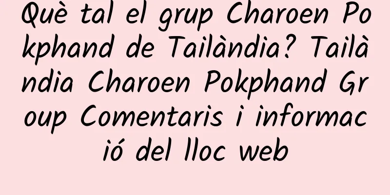 Què tal el grup Charoen Pokphand de Tailàndia? Tailàndia Charoen Pokphand Group Comentaris i informació del lloc web
