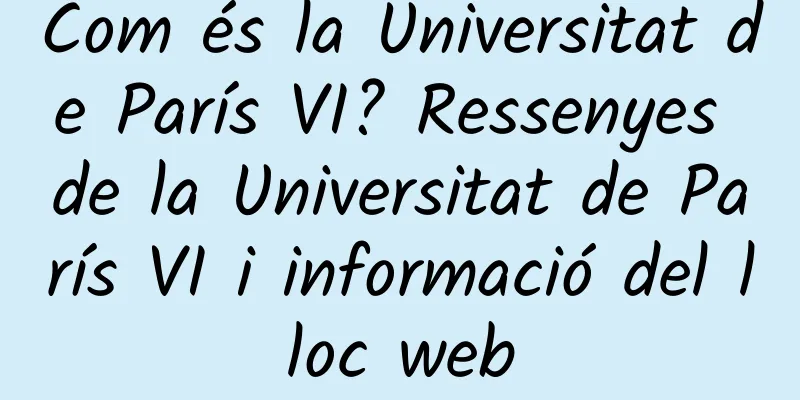 Com és la Universitat de París VI? Ressenyes de la Universitat de París VI i informació del lloc web