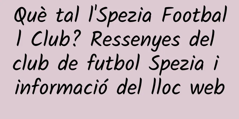 Què tal l'Spezia Football Club? Ressenyes del club de futbol Spezia i informació del lloc web