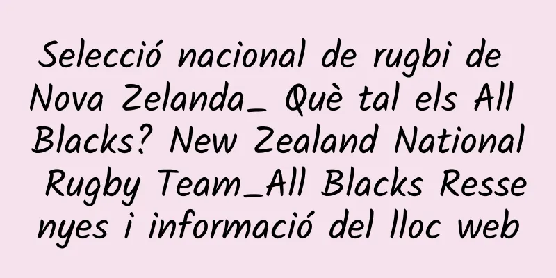 Selecció nacional de rugbi de Nova Zelanda_ Què tal els All Blacks? New Zealand National Rugby Team_All Blacks Ressenyes i informació del lloc web