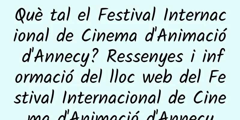 Què tal el Festival Internacional de Cinema d'Animació d'Annecy? Ressenyes i informació del lloc web del Festival Internacional de Cinema d'Animació d'Annecy