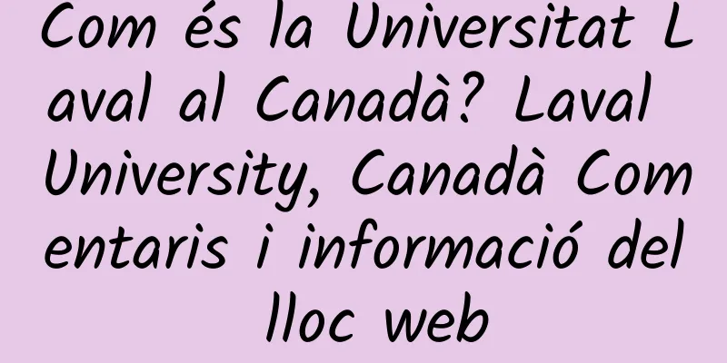 Com és la Universitat Laval al Canadà? Laval University, Canadà Comentaris i informació del lloc web