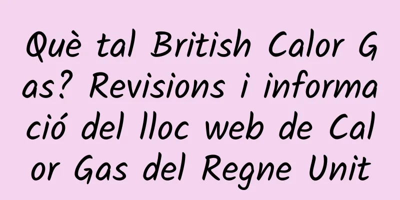 Què tal British Calor Gas? Revisions i informació del lloc web de Calor Gas del Regne Unit