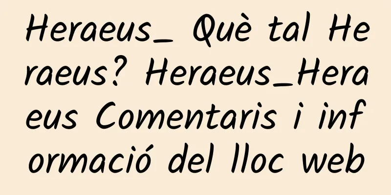 Heraeus_ Què tal Heraeus? Heraeus_Heraeus Comentaris i informació del lloc web