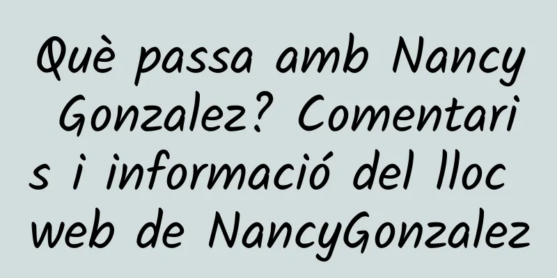 Què passa amb Nancy Gonzalez? Comentaris i informació del lloc web de NancyGonzalez