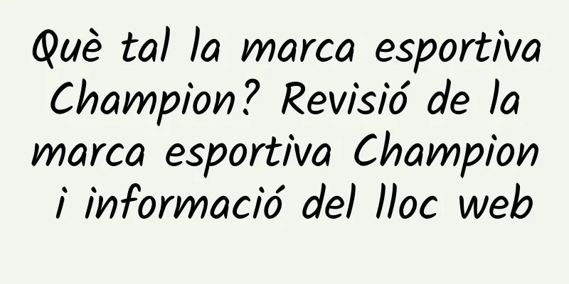 Què tal la marca esportiva Champion? Revisió de la marca esportiva Champion i informació del lloc web