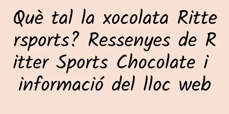 Què tal la xocolata Rittersports? Ressenyes de Ritter Sports Chocolate i informació del lloc web