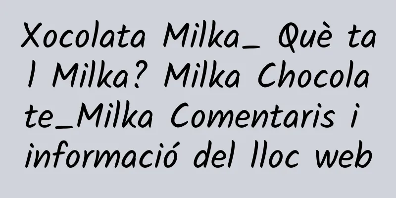 Xocolata Milka_ Què tal Milka? Milka Chocolate_Milka Comentaris i informació del lloc web