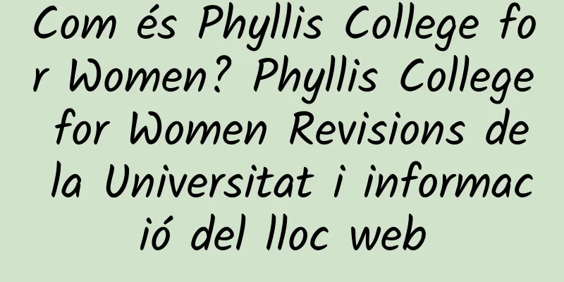 Com és Phyllis College for Women? Phyllis College for Women Revisions de la Universitat i informació del lloc web