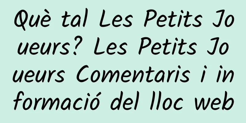 Què tal Les Petits Joueurs? Les Petits Joueurs Comentaris i informació del lloc web