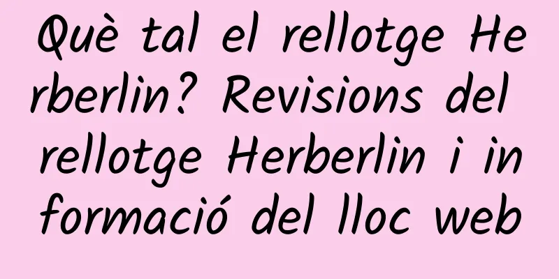 Què tal el rellotge Herberlin? Revisions del rellotge Herberlin i informació del lloc web