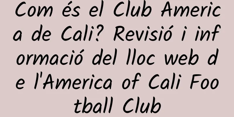 Com és el Club America de Cali? Revisió i informació del lloc web de l'America of Cali Football Club
