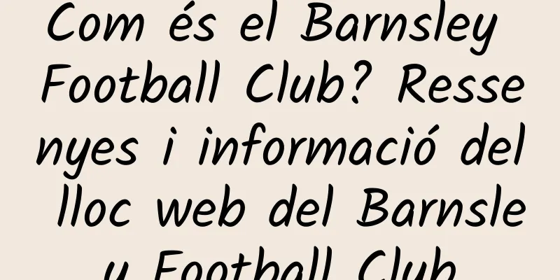Com és el Barnsley Football Club? Ressenyes i informació del lloc web del Barnsley Football Club