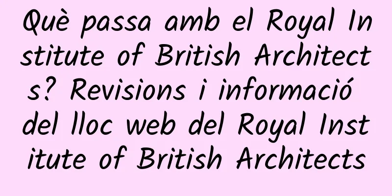 Què passa amb el Royal Institute of British Architects? Revisions i informació del lloc web del Royal Institute of British Architects