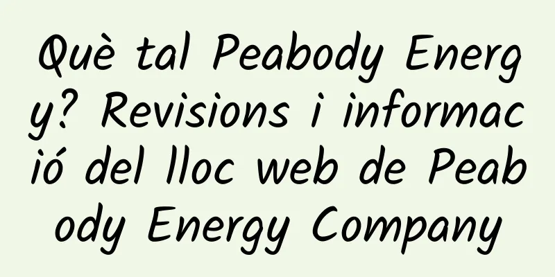 Què tal Peabody Energy? Revisions i informació del lloc web de Peabody Energy Company