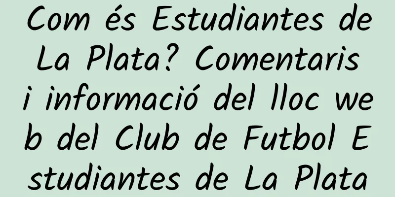 Com és Estudiantes de La Plata? Comentaris i informació del lloc web del Club de Futbol Estudiantes de La Plata