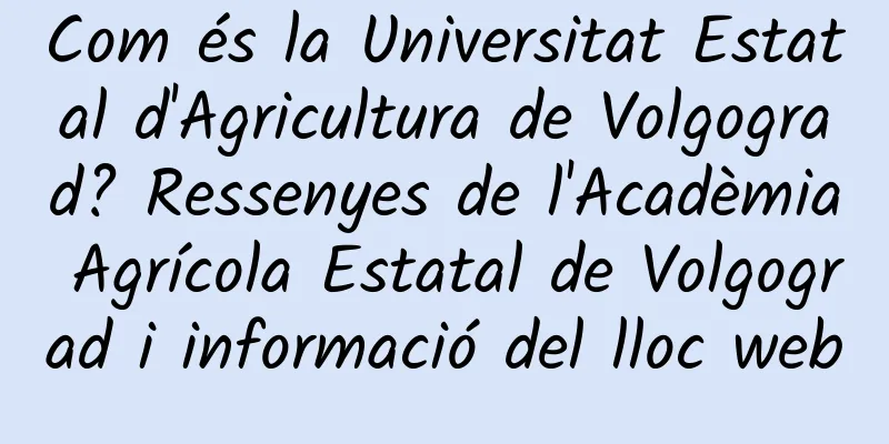 Com és la Universitat Estatal d'Agricultura de Volgograd? Ressenyes de l'Acadèmia Agrícola Estatal de Volgograd i informació del lloc web