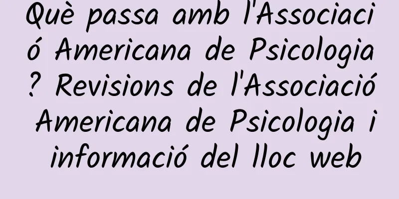 Què passa amb l'Associació Americana de Psicologia? Revisions de l'Associació Americana de Psicologia i informació del lloc web