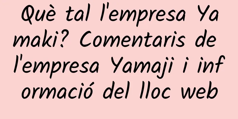 Què tal l'empresa Yamaki? Comentaris de l'empresa Yamaji i informació del lloc web