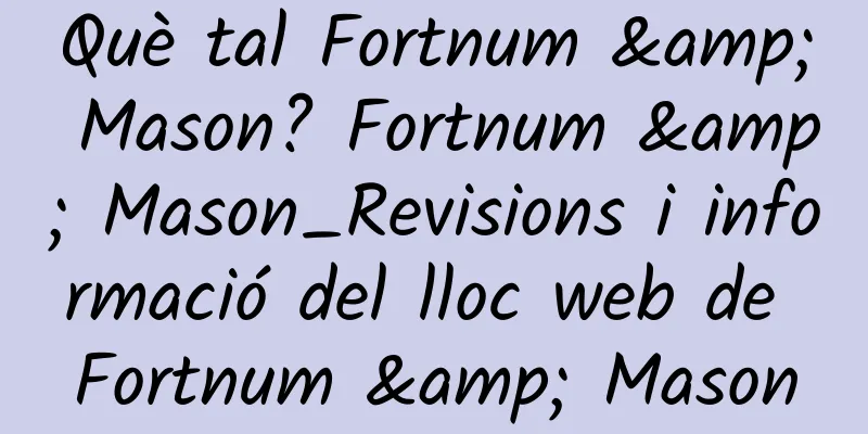 Què tal Fortnum & Mason? Fortnum & Mason_Revisions i informació del lloc web de Fortnum & Mason