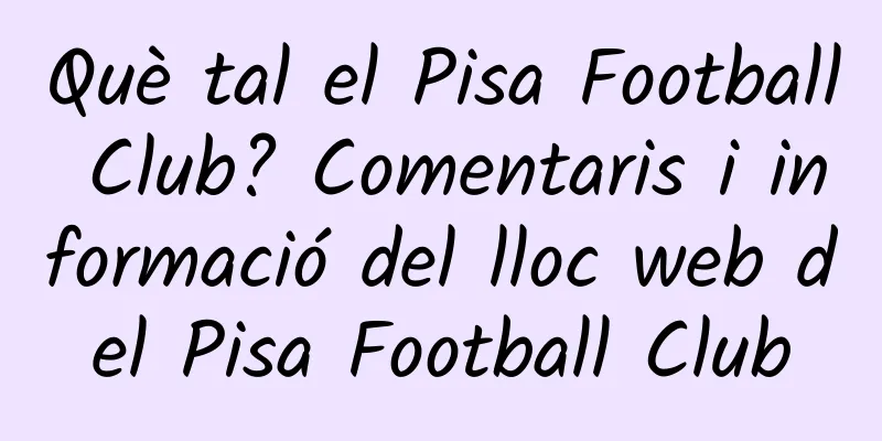 Què tal el Pisa Football Club? Comentaris i informació del lloc web del Pisa Football Club