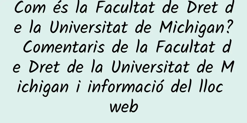 Com és la Facultat de Dret de la Universitat de Michigan? Comentaris de la Facultat de Dret de la Universitat de Michigan i informació del lloc web