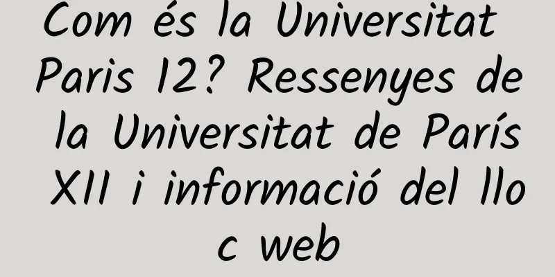 Com és la Universitat Paris 12? Ressenyes de la Universitat de París XII i informació del lloc web