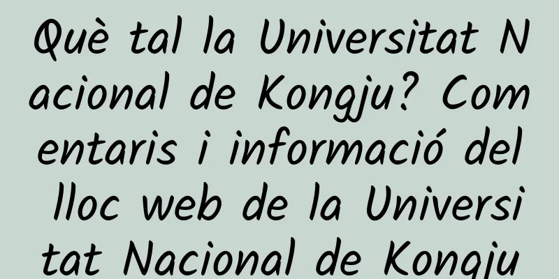 Què tal la Universitat Nacional de Kongju? Comentaris i informació del lloc web de la Universitat Nacional de Kongju