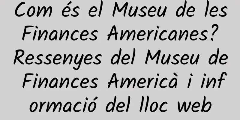 Com és el Museu de les Finances Americanes? Ressenyes del Museu de Finances Americà i informació del lloc web