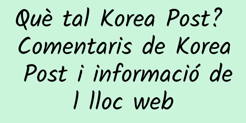 Què tal Korea Post? Comentaris de Korea Post i informació del lloc web