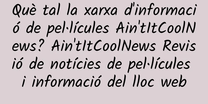 Què tal la xarxa d'informació de pel·lícules Ain'tItCoolNews? Ain'tItCoolNews Revisió de notícies de pel·lícules i informació del lloc web