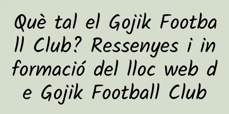 Què tal el Gojik Football Club? Ressenyes i informació del lloc web de Gojik Football Club