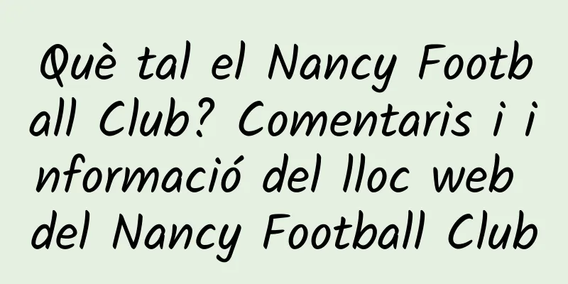 Què tal el Nancy Football Club? Comentaris i informació del lloc web del Nancy Football Club