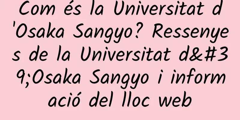 Com és la Universitat d'Osaka Sangyo? Ressenyes de la Universitat d'Osaka Sangyo i informació del lloc web