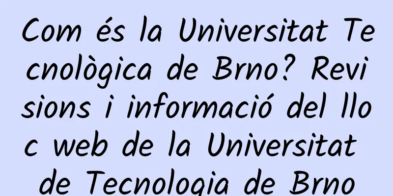 Com és la Universitat Tecnològica de Brno? Revisions i informació del lloc web de la Universitat de Tecnologia de Brno