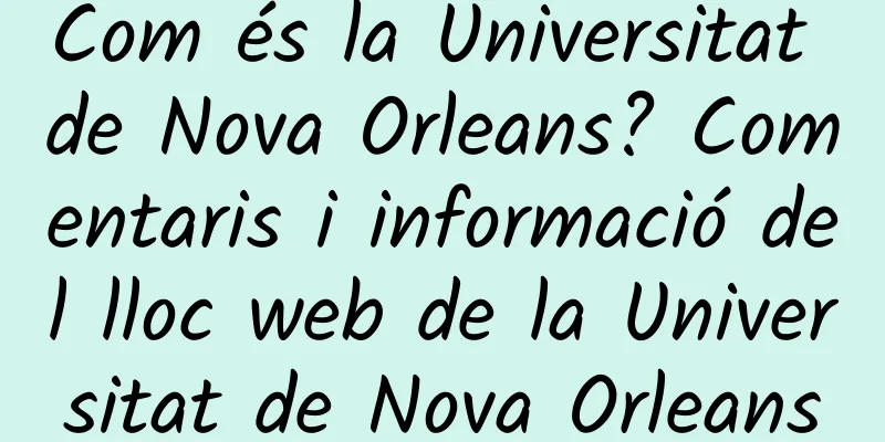 Com és la Universitat de Nova Orleans? Comentaris i informació del lloc web de la Universitat de Nova Orleans
