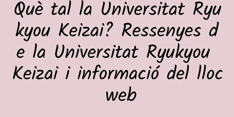 Què tal la Universitat Ryukyou Keizai? Ressenyes de la Universitat Ryukyou Keizai i informació del lloc web