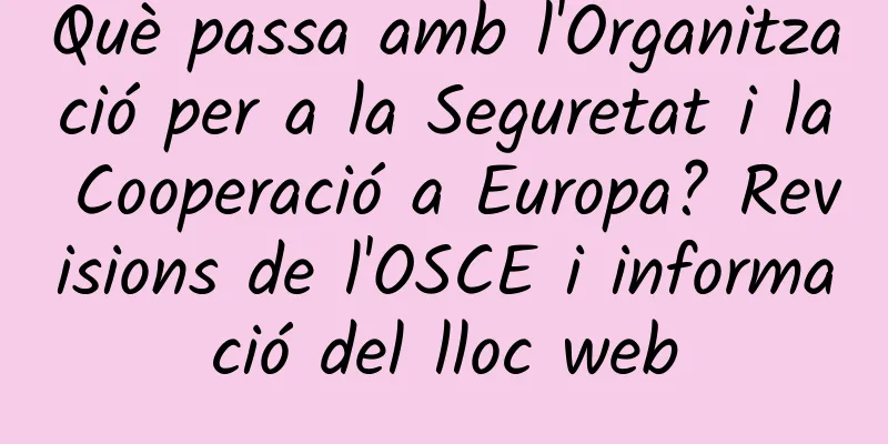 Què passa amb l'Organització per a la Seguretat i la Cooperació a Europa? Revisions de l'OSCE i informació del lloc web