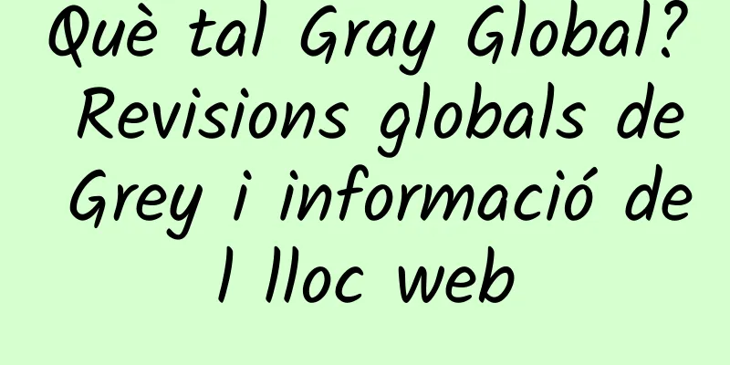 Què tal Gray Global? Revisions globals de Grey i informació del lloc web