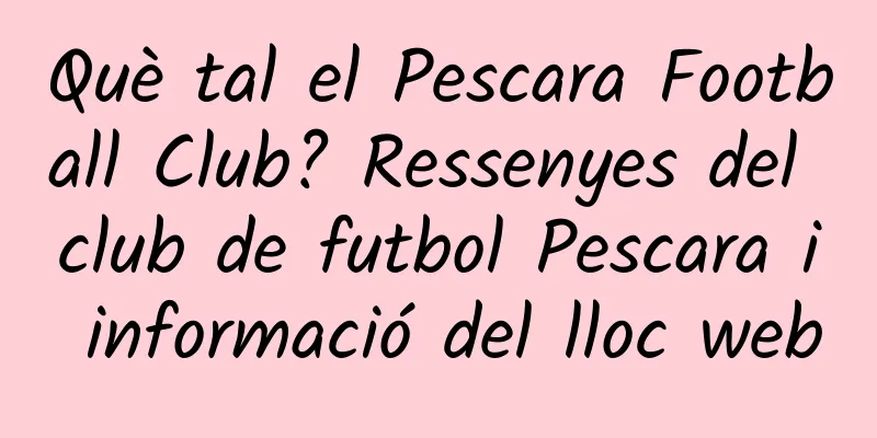 Què tal el Pescara Football Club? Ressenyes del club de futbol Pescara i informació del lloc web