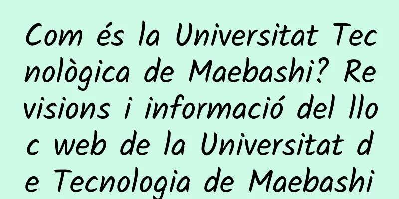 Com és la Universitat Tecnològica de Maebashi? Revisions i informació del lloc web de la Universitat de Tecnologia de Maebashi