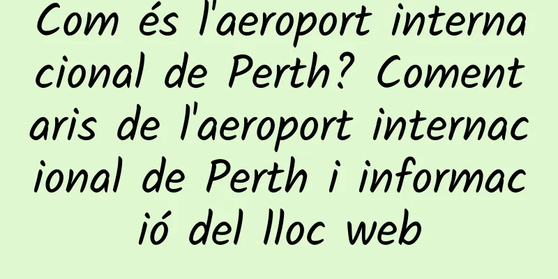 Com és l'aeroport internacional de Perth? Comentaris de l'aeroport internacional de Perth i informació del lloc web