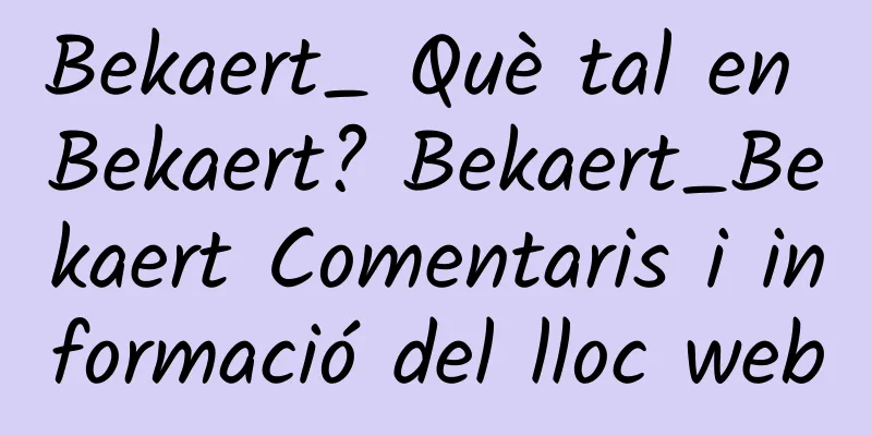 Bekaert_ Què tal en Bekaert? Bekaert_Bekaert Comentaris i informació del lloc web