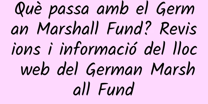 Què passa amb el German Marshall Fund? Revisions i informació del lloc web del German Marshall Fund